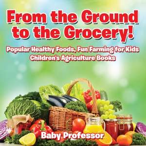 From the Ground to the Grocery! Popular Healthy Foods, Fun Farming for Kids - Children's Agriculture Books de Baby