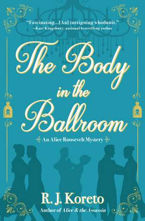 The Body in the Ballroom: An Alice Roosevelt Mystery de R. J. Koreto