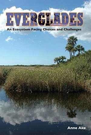 Everglades: An Ecosystem Facing Choices and Challenges de Anne Ake