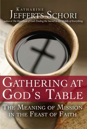 Gathering at God's Table: The Meaning of Mission in the Feast of the Faith de Katherine Jefferts Schori