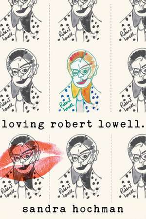 Loving Robert Lowell de Sandra Hochman