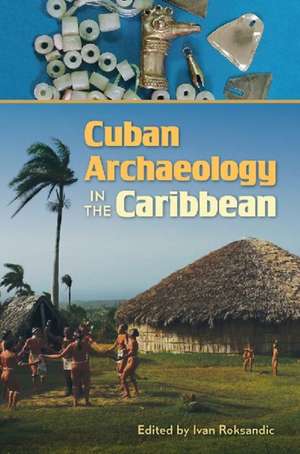 Cuban Archaeology in the Caribbean de Ivan Roksandic