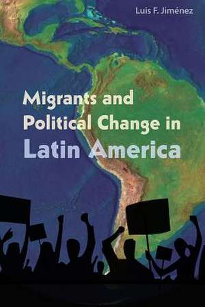 Migrants and Political Change in Latin America de Luis F Jimenez