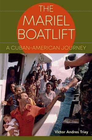 The Mariel Boatlift: A Cuban-American Journey de Victor Andres Triay