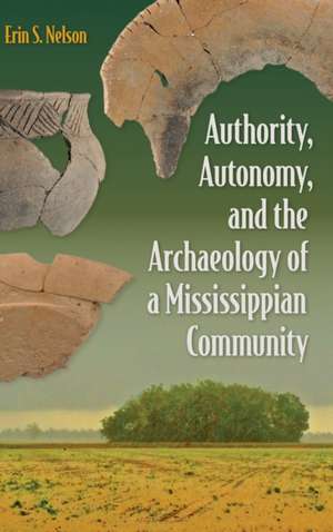 Authority, Autonomy, and the Archaeology of a Mississippian Community de Erin S. Nelson