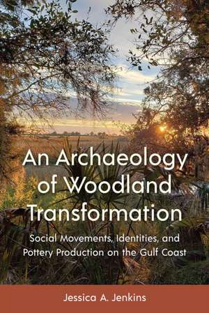 An Archaeology of Woodland Transformation de Jessica A Jenkins