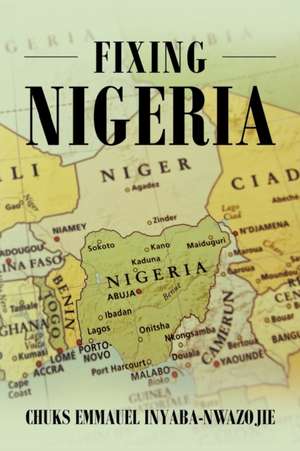 Fixing Nigeria de Chuks Emmauel Inyaba-Nwazojie