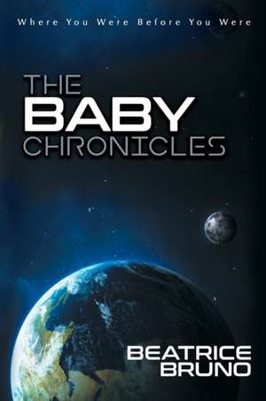 The Baby Chronicles: Where You Were Before You Were de Beatrice Bruno