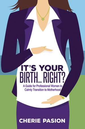 It's Your Birth...Right? de Cherie Pasion
