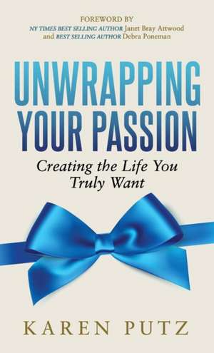 Unwrapping Your Passion de Karen Putz