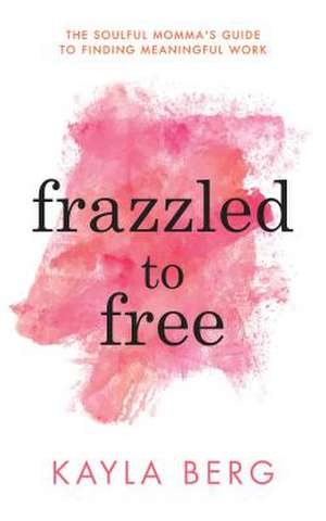 Frazzled to Free de Berg, Kayla