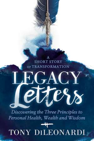 Legacy Letters: - A Novel - A Short Story of Transformation de Tony DiLeonardi