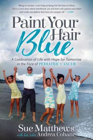 Paint Your Hair Blue: A Celebration of Life with Hope for Tomorrow in the Face of Pediatric Cancer de Andrea Cohane