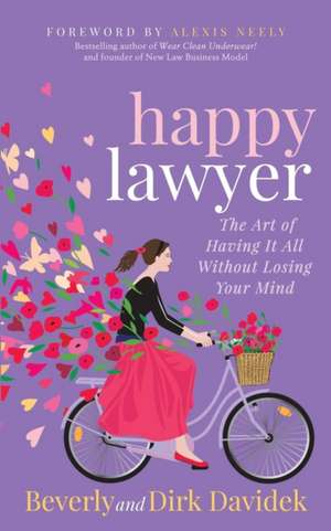 Happy Lawyer: The Art of Having It All Without Losing Your Mind de Dirk Davidek