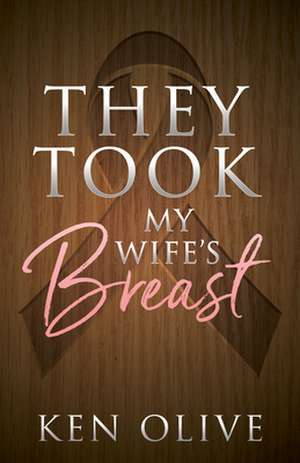 They Took My Wife's Breast de Ken Olive