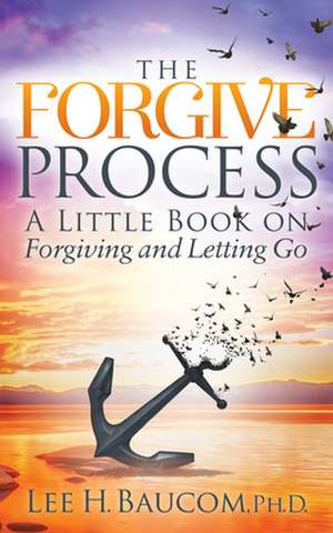 The Forgive Process de Lee H. Baucom