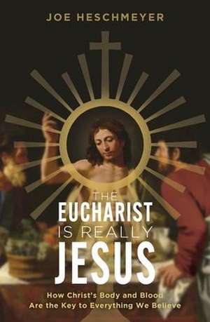 Eucharist Is Really Jesus de Joe Heschmeyer