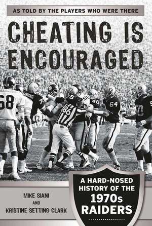 Cheating Is Encouraged: A Hard-Nosed History of the 1970s Raiders de Mike Siani