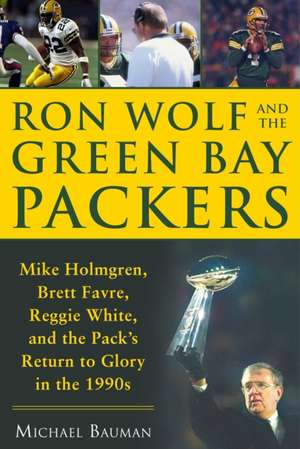 Ron Wolf and the Green Bay Packers de Michael Bauman