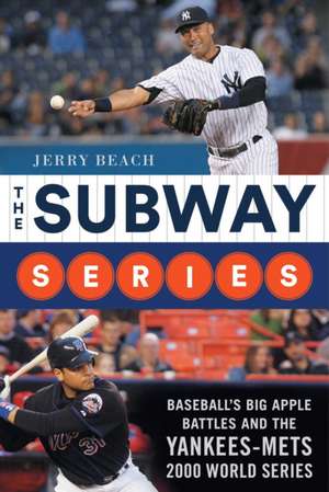 The Subway Series: Baseball's Big Apple Battles and the Yankees-Mets 2000 World Series Classic de Jerry Beach