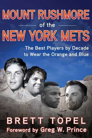 Mount Rushmore of the New York Mets: The Best Players by Decade to Wear the Orange and Blue de Brett Topel