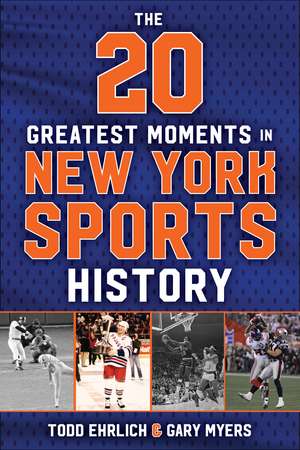 The 20 Greatest Moments in New York Sports History: Our Generation of Memories, From 1960 to Today de Todd Ehrlich