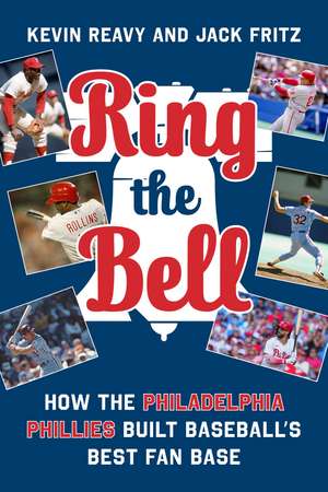 Ring the Bell: Memorable Moments that Made Philadelphia Phillies Fans de Kevin Reavy