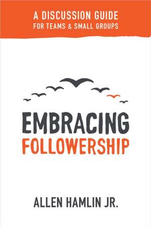 Embracing Followership de Allen Hamlin Jr.