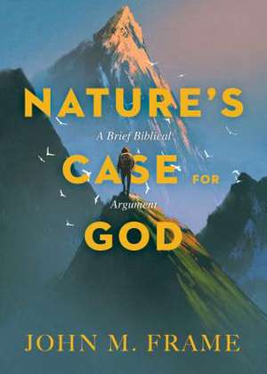 Nature′s Case for God de John M. Frame