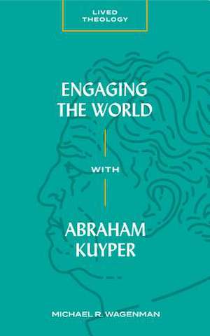 Engaging the World with Abraham Kuyper de Michael R. Wagenman