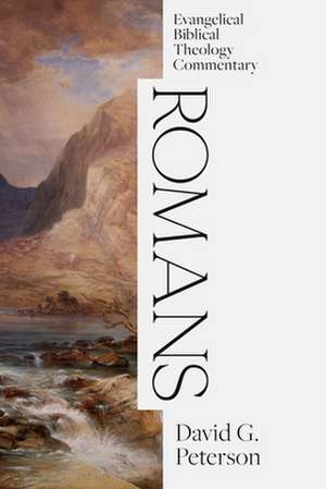 Romans: Evangelical Biblical Theology Commentary de David G Peterson