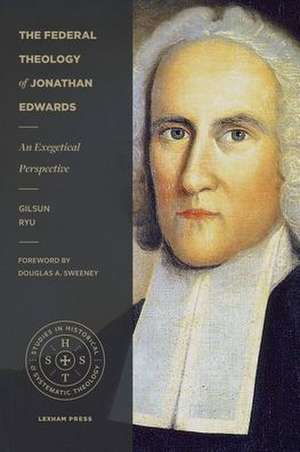 The Federal Theology of Jonathan Edwards de Gilsun Ryu