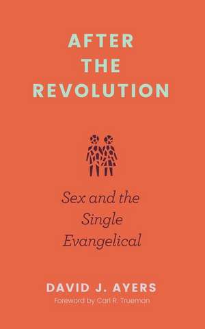 After the Revolution – Sex and the Single Evangelical de David Ayers