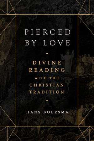 Pierced by Love – Divine Reading with the Christian Tradition de Hans Boersma