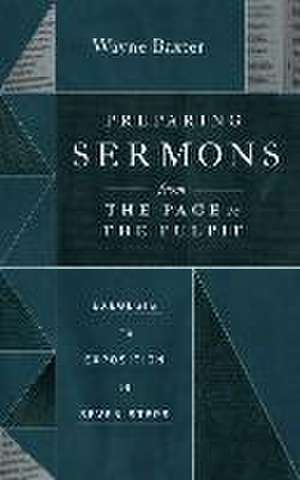 Preparing Sermons from the Page to the Pulpit – Exegesis to Exposition in Seven Steps de Wayne Baxter