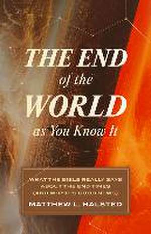 The End of the World as You Know It – What the Bible Really Says about the End Times (And Why It′s Good News) de Matthew L. Halsted