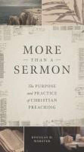 More than a Sermon – The Purpose and Practice of Christian Preaching de Douglas D. Webster