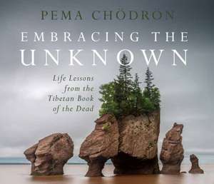 Chodron, P: Embracing the Unknown de Pema Chodron