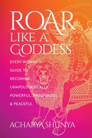 Roar Like a Goddess de Acharya Shunya