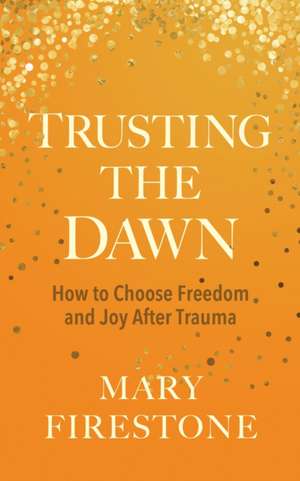 Trusting the Dawn de Mary Firestone