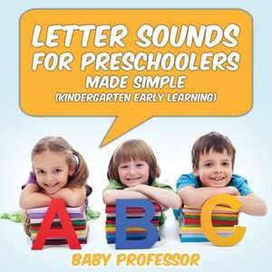 Letter Sounds for Preschoolers - Made Simple (Kindergarten Early Learning) de Baby