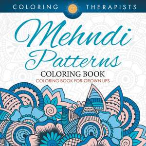 Mehndi Patterns Coloring Book - Coloring Book For Grown Ups de Coloring Therapist