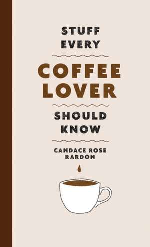 Stuff Every Coffee Lover Should Know de Candace Rose Rardon