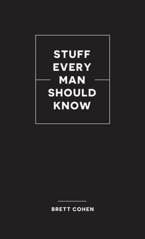 Stuff Every Man Should Know de Brett Cohen