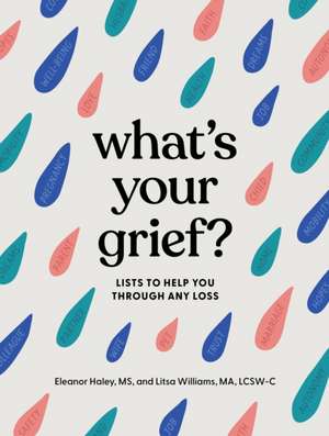 What's Your Grief?: Lists to Help You Through Any Loss de Eleanor Haley