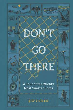 Don't Go There: A Tour of the World's Most Sinister Spots de J. W. Ocker