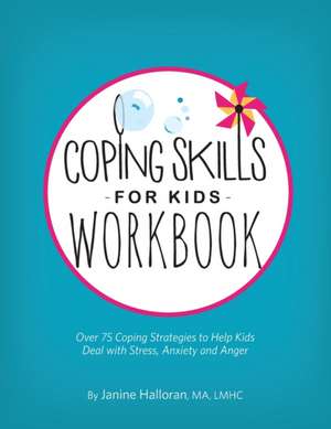 Coping Skills for Kids Workbook: Over 75 Coping Strategies to Help Kids Deal with Stress, Anxiety and Anger de Janine Halloran