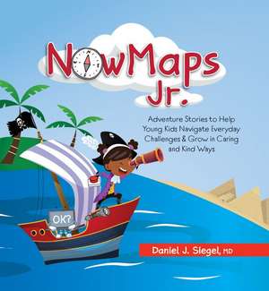 Nowmaps, Jr.: Adventure Stories to Help Young Kids Navigate Everyday Challenges & Grow in Caring & Kind Ways de Daniel J. Siegel