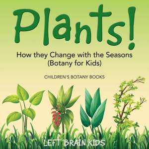 Plants! How They Change with the Seasons (Botany for Kids) - Children's Botany Books de Left Brain Kids