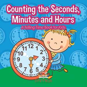 Counting the Seconds, Minutes and Hours A Telling Time Book for Kids de Pfiffikus